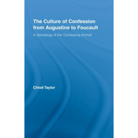 The Culture of Confession from Augustine to Foucault: A Genealogy of the 'Confessing Animal'