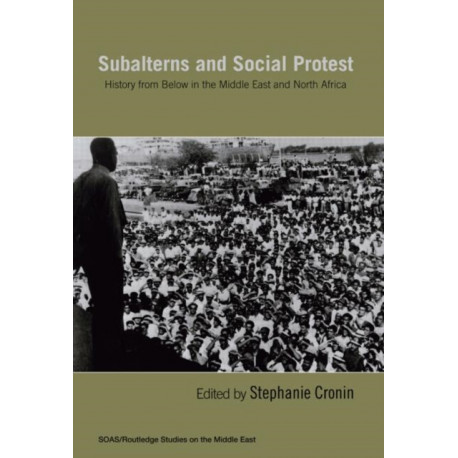 Subalterns and Social Protest: History from Below in the Middle East and North Africa