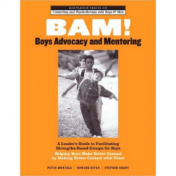 BAM! Boys Advocacy and Mentoring: A Leader’s Guide to Facilitating Strengths-Based Groups for Boys - Helping Boys Make Better Contact by Making Better Contact with Them