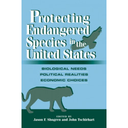 Protecting Endangered Species in the United States: Biological Needs, Political Realities, Economic Choices