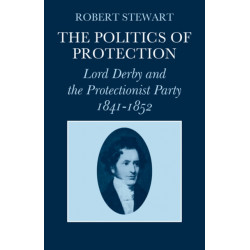 The Politics of Protection: Lord Derby and the Protectionist Party 1841–1852