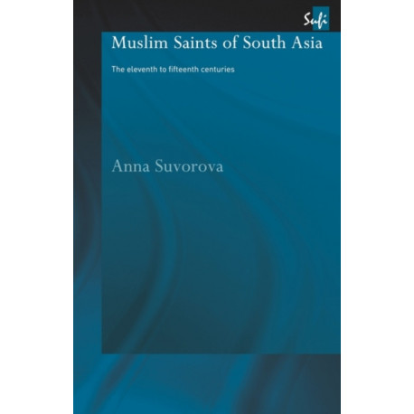 Muslim Saints of South Asia: The Eleventh to Fifteenth Centuries