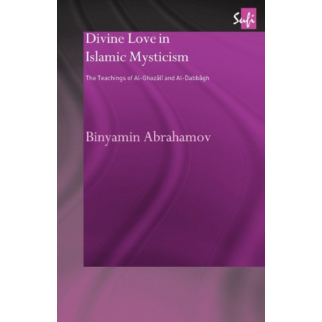 Divine Love in Islamic Mysticism: The Teachings of al-Ghazali and al-Dabbagh