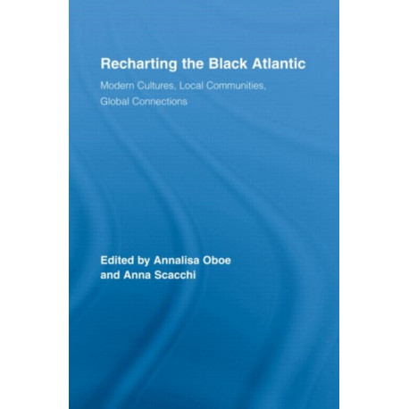 Recharting the Black Atlantic: Modern Cultures, Local Communities, Global Connections