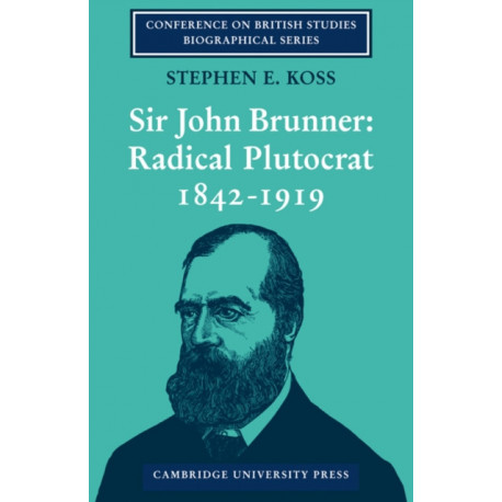 Sir John Brunner: Radical Plutocrat 1842–1919