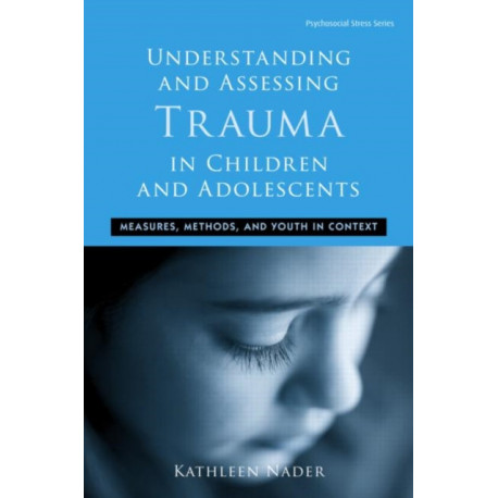 Understanding and Assessing Trauma in Children and Adolescents: Measures, Methods, and Youth in Context