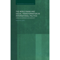 The World Bank and Social Transformation in International Politics: Liberalism, Governance and Sovereignty