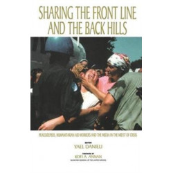 Sharing the Front Line and the Back Hills: International Protectors and Providers - Peacekeepers, Humanitarian Aid Workers and the Media in the Midst of Crisis