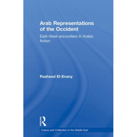 Arab Representations of the Occident: East-West Encounters in Arabic Fiction
