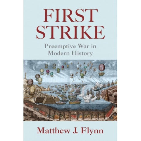 First Strike: Preemptive War in Modern History