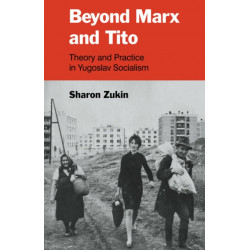 Beyond Marx and Tito: Theory and Practice in Yugoslav Socialism