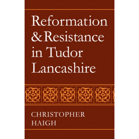 Reformation and Resistance in Tudor Lancashire