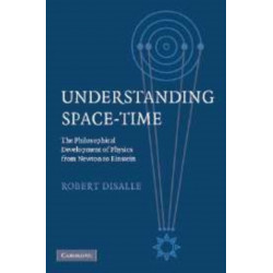 Understanding Space-Time: The Philosophical Development of Physics from Newton to Einstein
