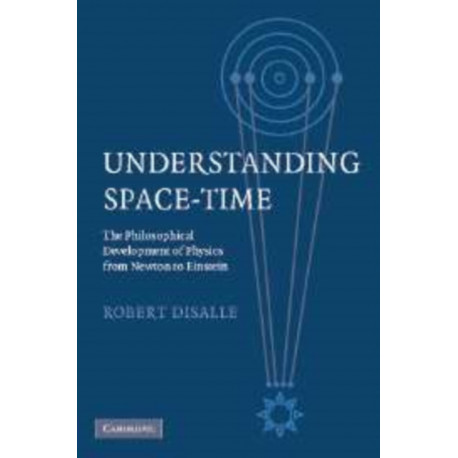 Understanding Space-Time: The Philosophical Development of Physics from Newton to Einstein