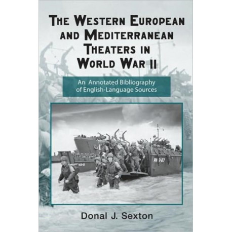 The Western European and Mediterranean Theaters in World War II: An Annotated Bibliography of English-Language Sources