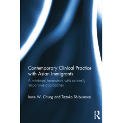 Contemporary Clinical Practice with Asian Immigrants: A Relational Framework with Culturally Responsive Approaches