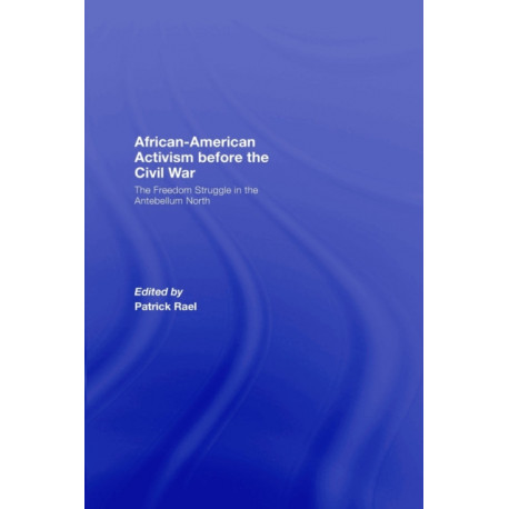African-American Activism before the Civil War: The Freedom Struggle in the Antebellum North