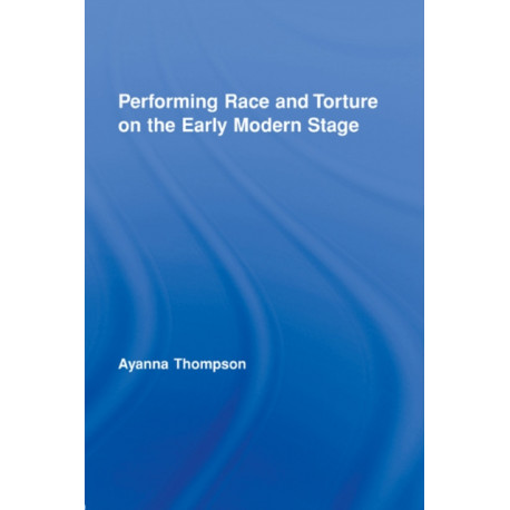 Performing Race and Torture on the Early Modern Stage