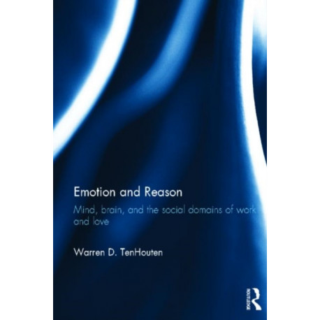 Emotion and Reason: Mind, Brain, and the Social Domains of Work and Love