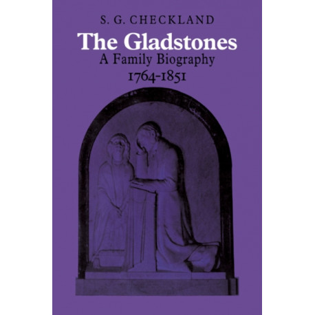 The Gladstones: A Family Biography 1764–1851