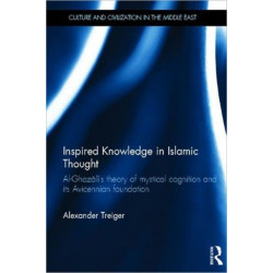 Inspired Knowledge in Islamic Thought: Al-Ghazali's Theory of Mystical Cognition and Its Avicennian Foundation