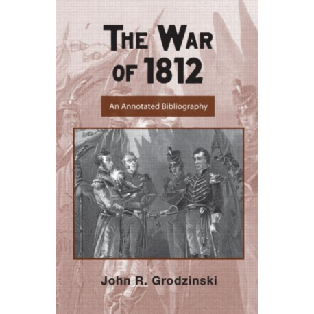 The War of 1812: An Annotated Bibliography