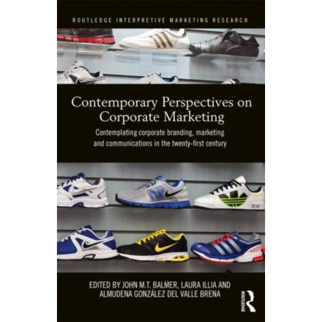 Contemporary Perspectives on Corporate Marketing: Contemplating Corporate Branding, Marketing and Communications in the 21st Century