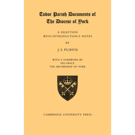 Tudor Parish Documents of the Diocese of York: A Selection with Introduction and Notes