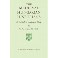 The Medieval Hungarian Historians: A Critical and Analytical Guide
