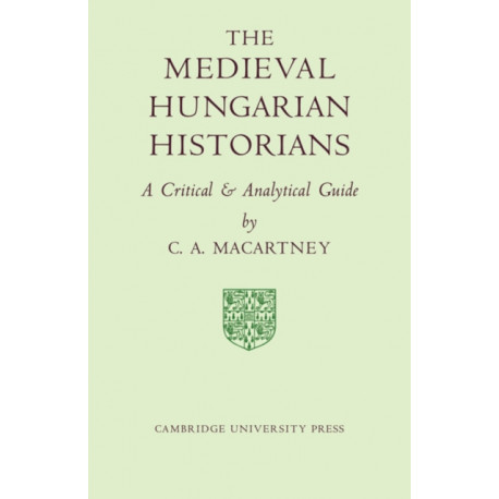 The Medieval Hungarian Historians: A Critical and Analytical Guide