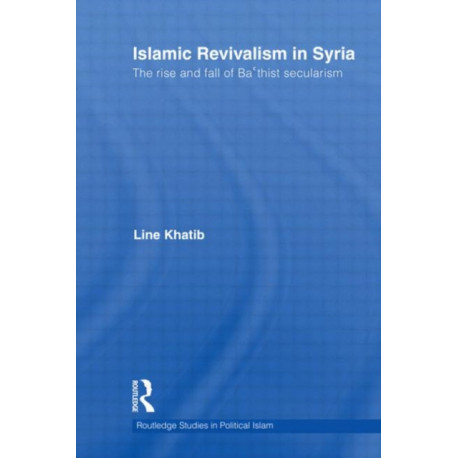 Islamic Revivalism in Syria: The Rise and Fall of Ba'thist Secularism