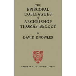 The Episcopal Colleagues of Archbishop Thomas Becket: Being the Ford Lectures delivered in the University of Oxford in Hilary Term 1949