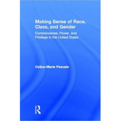 Making Sense of Race, Class, and Gender: Commonsense, Power, and Privilege in the United States