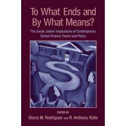 To What Ends and By What Means: The Social Justice Implications of Contemporary School Finance Theory and Policy