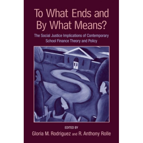 To What Ends and By What Means: The Social Justice Implications of Contemporary School Finance Theory and Policy
