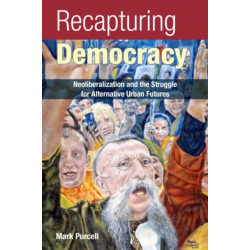Recapturing Democracy: Neoliberalization and the Struggle for Alternative Urban Futures