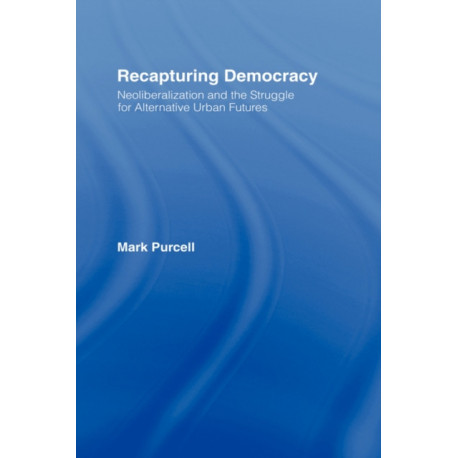Recapturing Democracy: Neoliberalization and the Struggle for Alternative Urban Futures