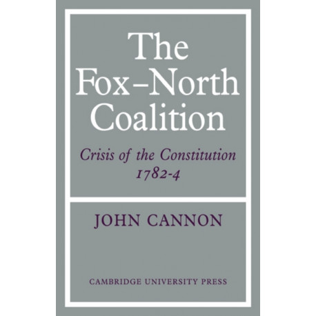 The Fox-North Coalition: Crisis of the Constitution, 1782–4