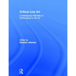 Critical Live Art: Contemporary Histories of Performance in the UK