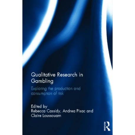 Qualitative Research in Gambling: Exploring the production and consumption of risk