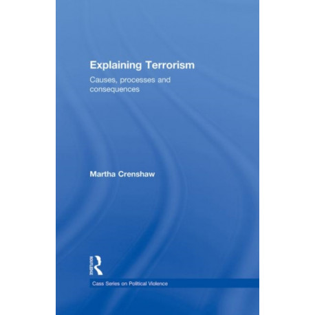 Explaining Terrorism: Causes, Processes and Consequences