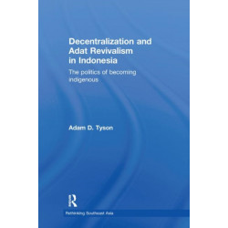 Decentralization and Adat Revivalism in Indonesia: The Politics of Becoming Indigenous