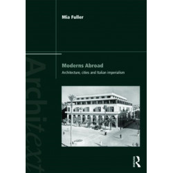 Moderns Abroad: Architecture, Cities and Italian Imperialism