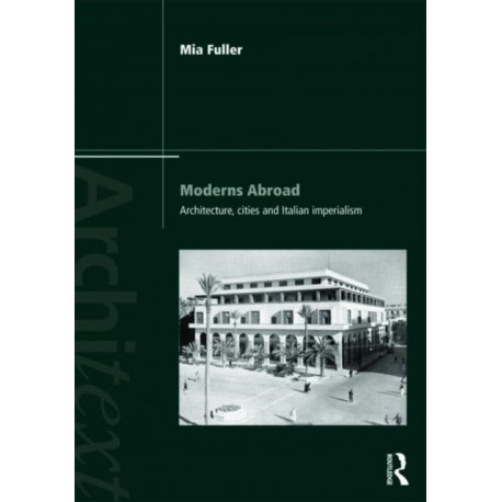 Moderns Abroad: Architecture, Cities and Italian Imperialism