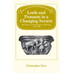 Lords and Peasants in a Changing Society: The Estates of the Bishopric of Worcester, 680-1540