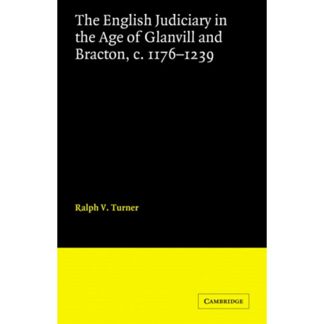 The English Judiciary in the Age of Glanvill and Bracton c.1176-1239