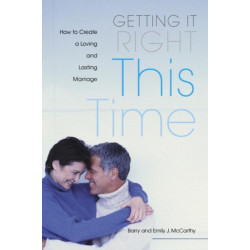 Getting it Right This Time: How to Create a Loving and Lasting Marriage