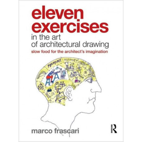 Eleven Exercises in the Art of Architectural Drawing: Slow Food for the Architect's Imagination