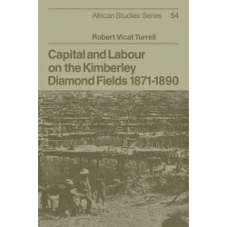 Capital and Labour on the Kimberley Diamond Fields, 1871–1890