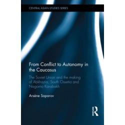 From Conflict to Autonomy in the Caucasus: The Soviet Union and the Making of Abkhazia, South Ossetia and Nagorno Karabakh
